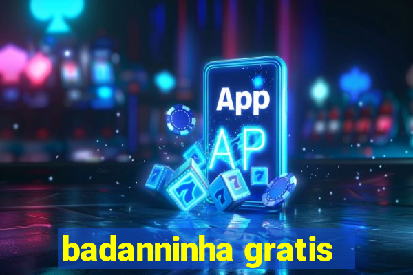badanninha gratis